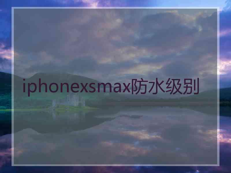 iphonexsmax防水级别