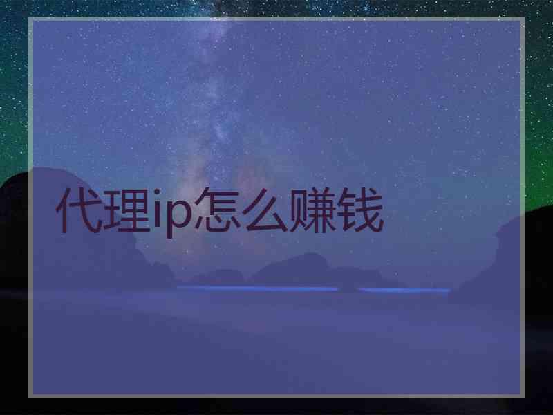 代理ip怎么赚钱