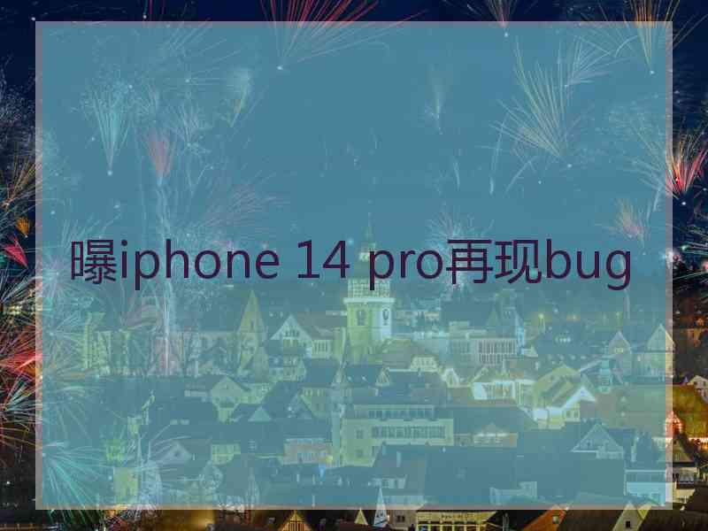 曝iphone 14 pro再现bug