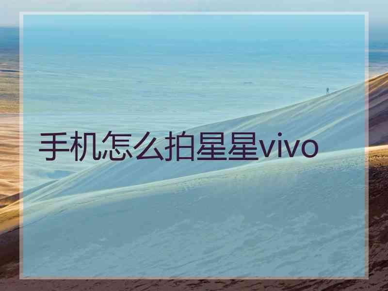 手机怎么拍星星vivo
