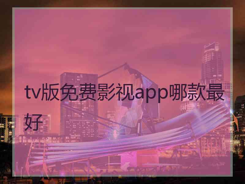 tv版免费影视app哪款最好