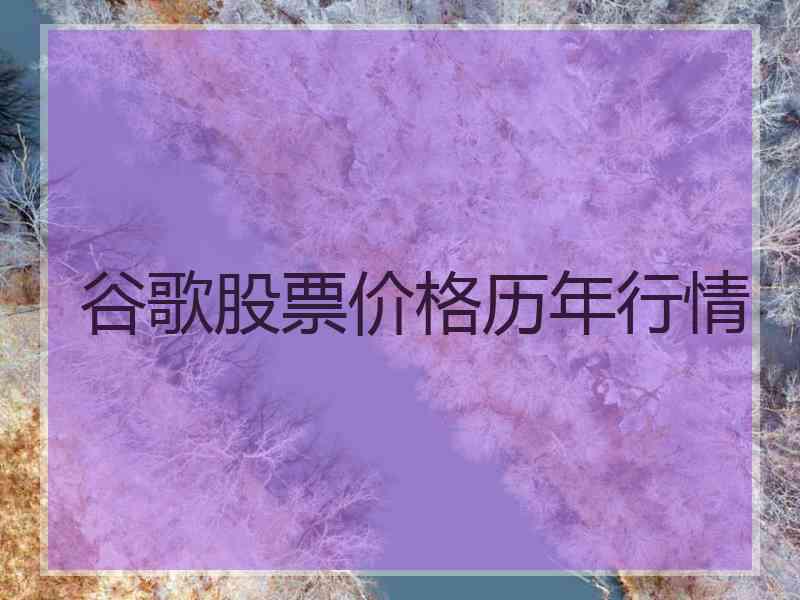 谷歌股票价格历年行情