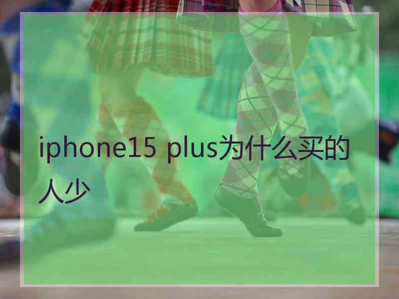 iphone15 plus为什么买的人少