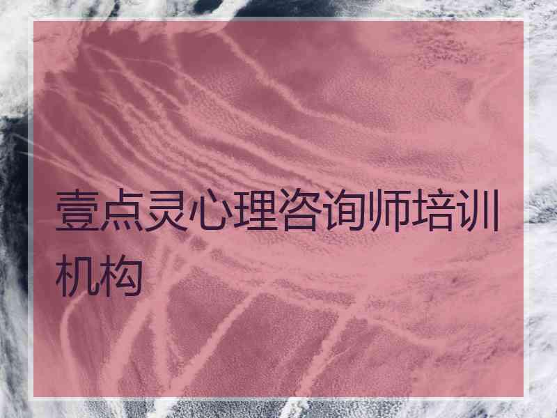 壹点灵心理咨询师培训机构