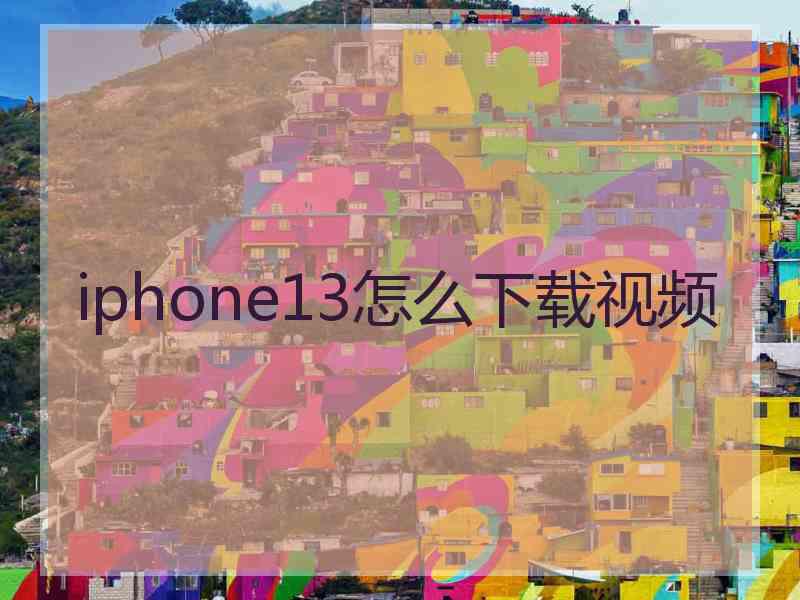 iphone13怎么下载视频