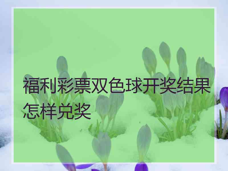 福利彩票双色球开奖结果怎样兑奖