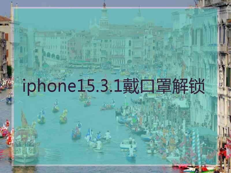 iphone15.3.1戴口罩解锁