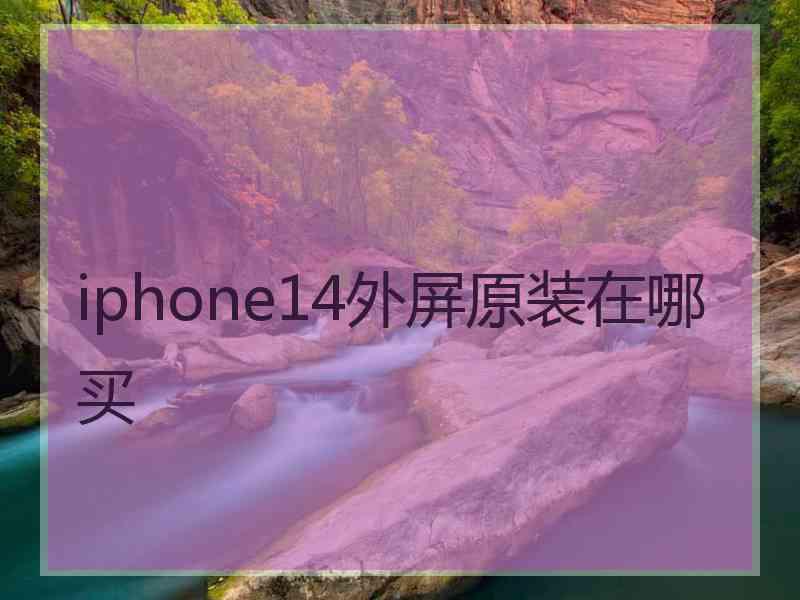 iphone14外屏原装在哪买