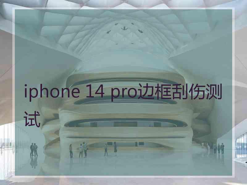 iphone 14 pro边框刮伤测试