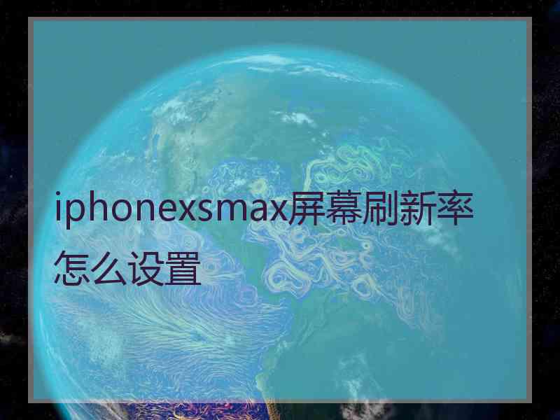 iphonexsmax屏幕刷新率怎么设置