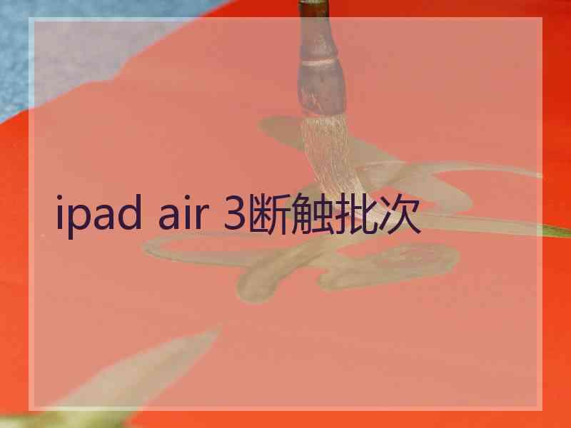 ipad air 3断触批次