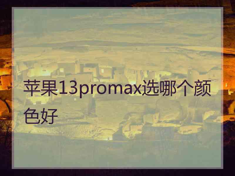 苹果13promax选哪个颜色好