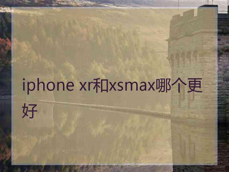 iphone xr和xsmax哪个更好