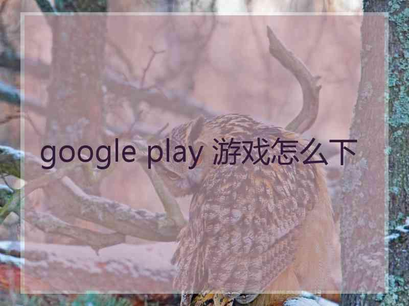 google play 游戏怎么下