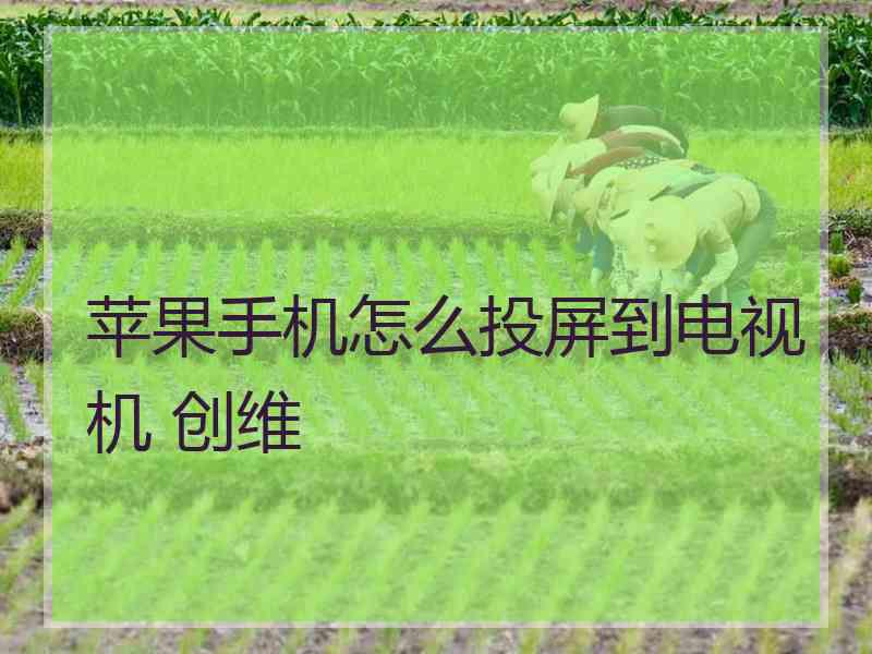 苹果手机怎么投屏到电视机 创维