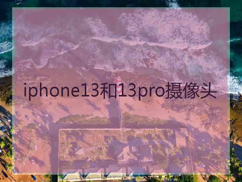 iphone13和13pro摄像头