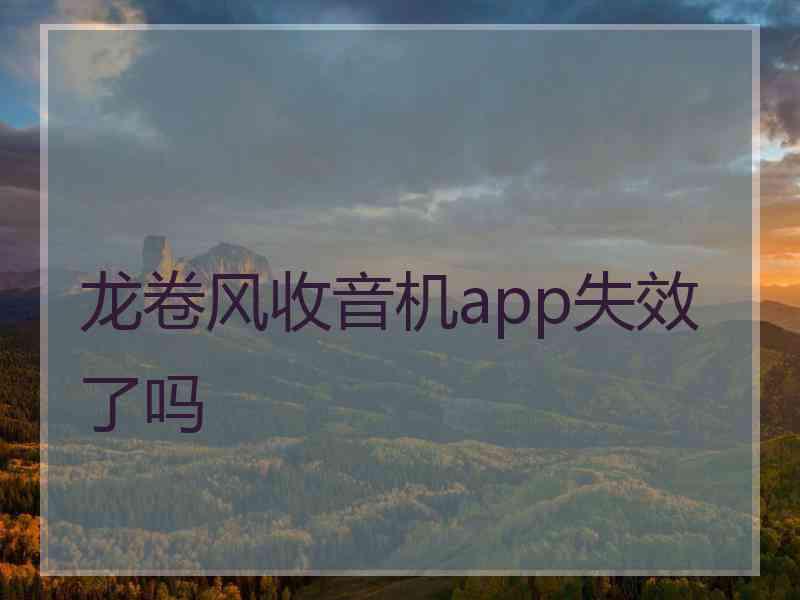 龙卷风收音机app失效了吗