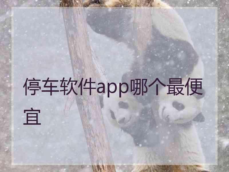 停车软件app哪个最便宜