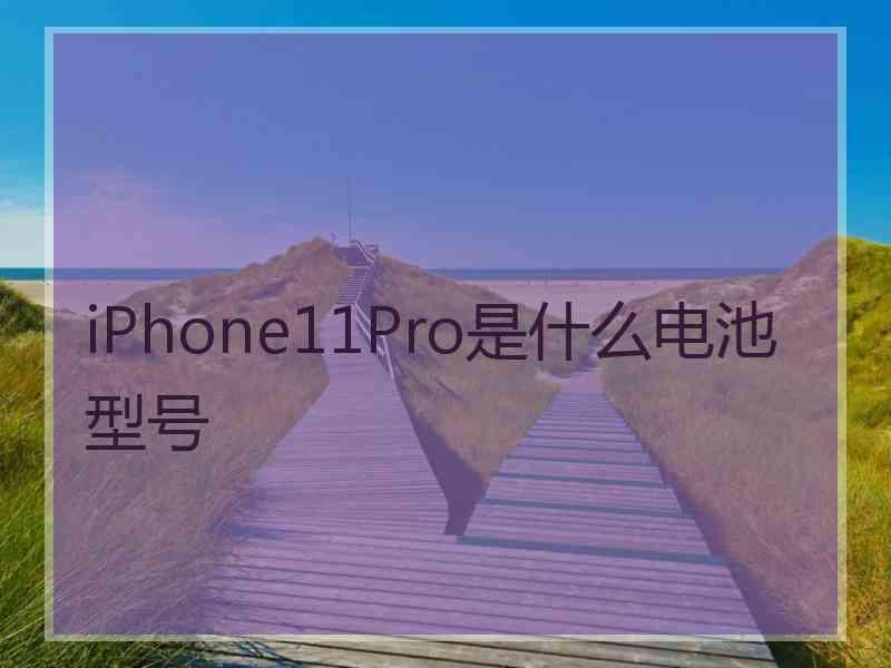 iPhone11Pro是什么电池型号