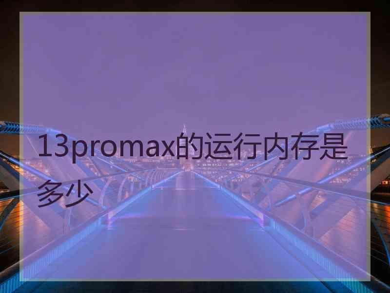 13promax的运行内存是多少