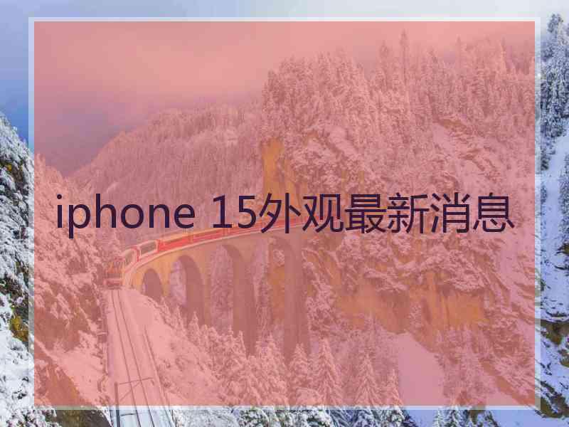 iphone 15外观最新消息