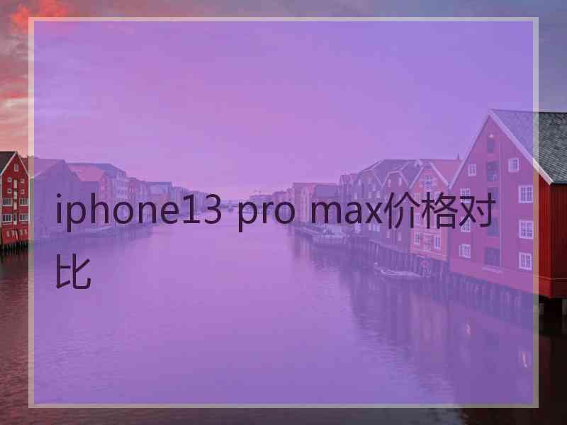 iphone13 pro max价格对比