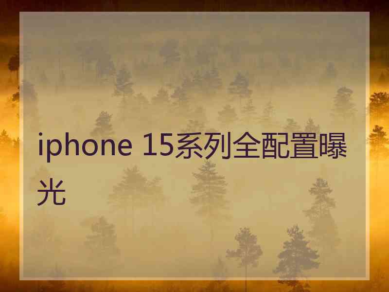 iphone 15系列全配置曝光