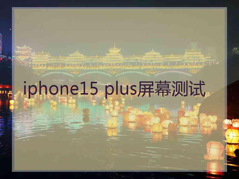 iphone15 plus屏幕测试