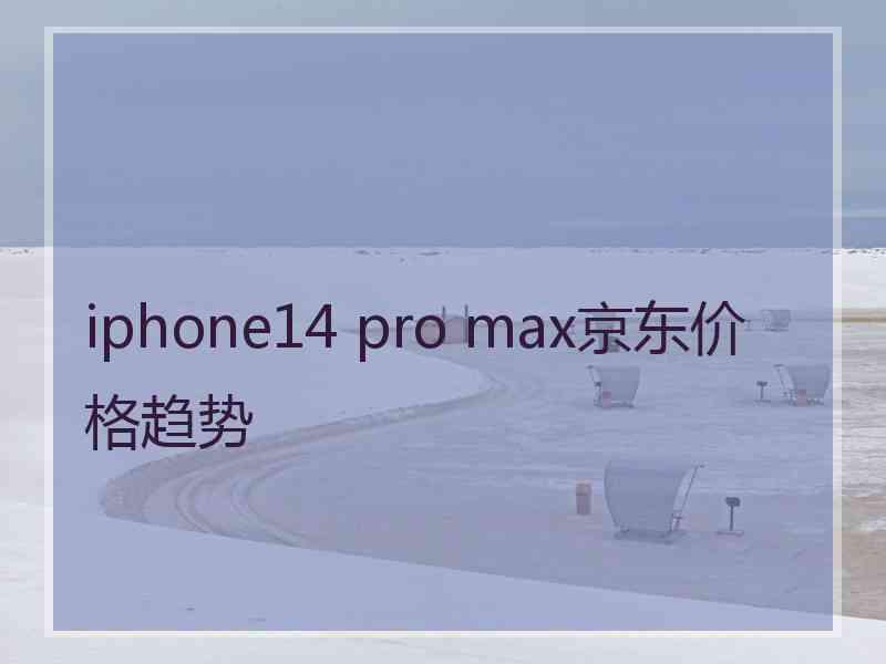 iphone14 pro max京东价格趋势