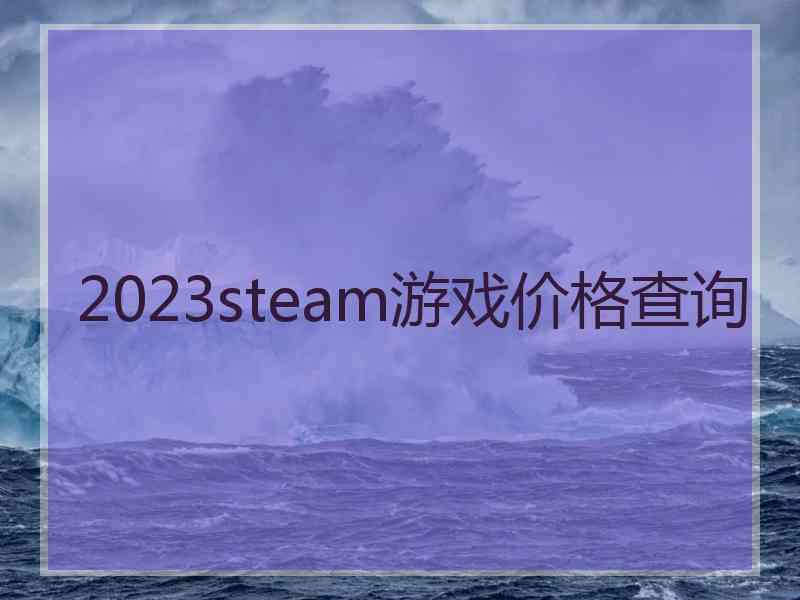 2023steam游戏价格查询