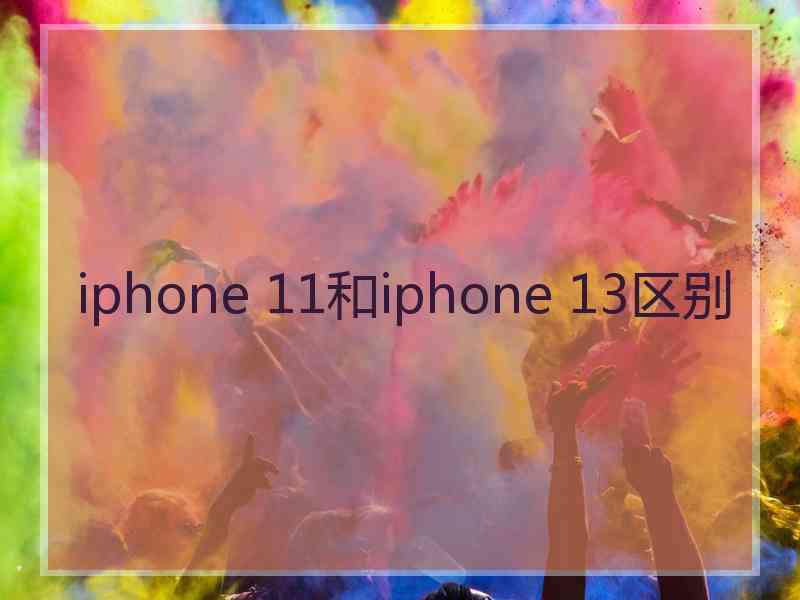 iphone 11和iphone 13区别