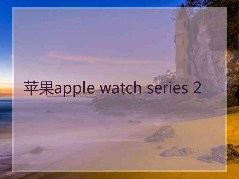 苹果apple watch series 2