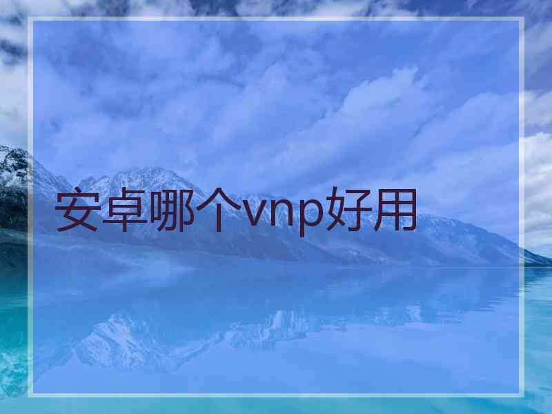 安卓哪个vnp好用