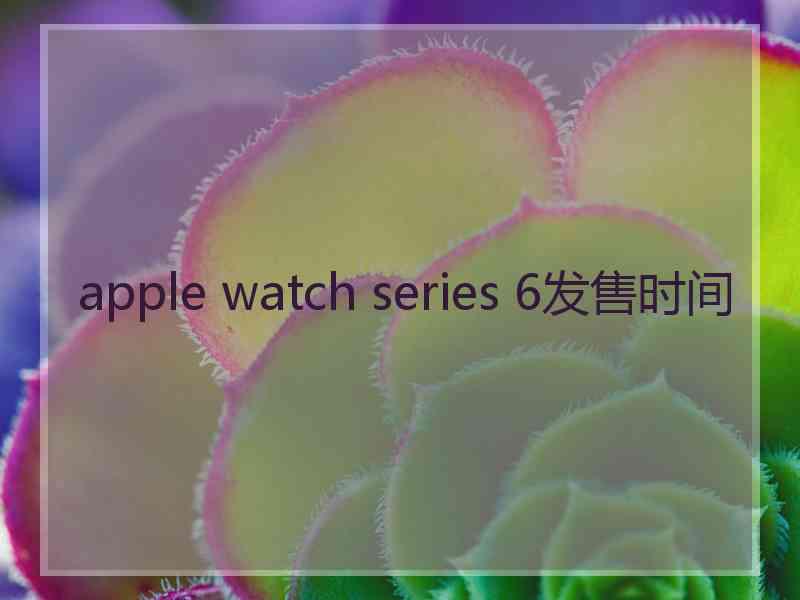 apple watch series 6发售时间