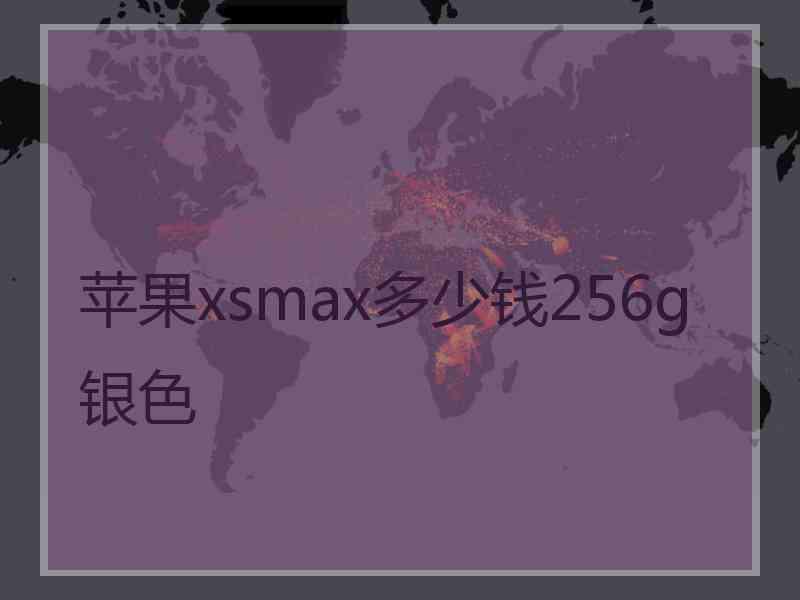 苹果xsmax多少钱256g银色