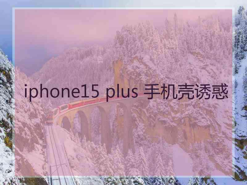 iphone15 plus 手机壳诱惑