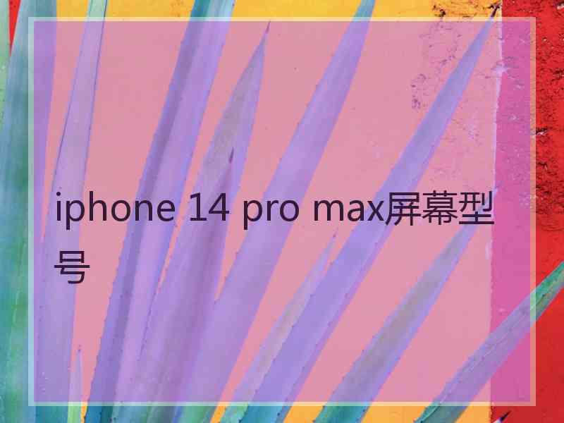 iphone 14 pro max屏幕型号