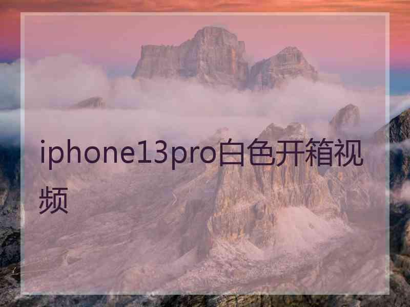 iphone13pro白色开箱视频