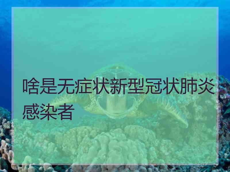 啥是无症状新型冠状肺炎感染者