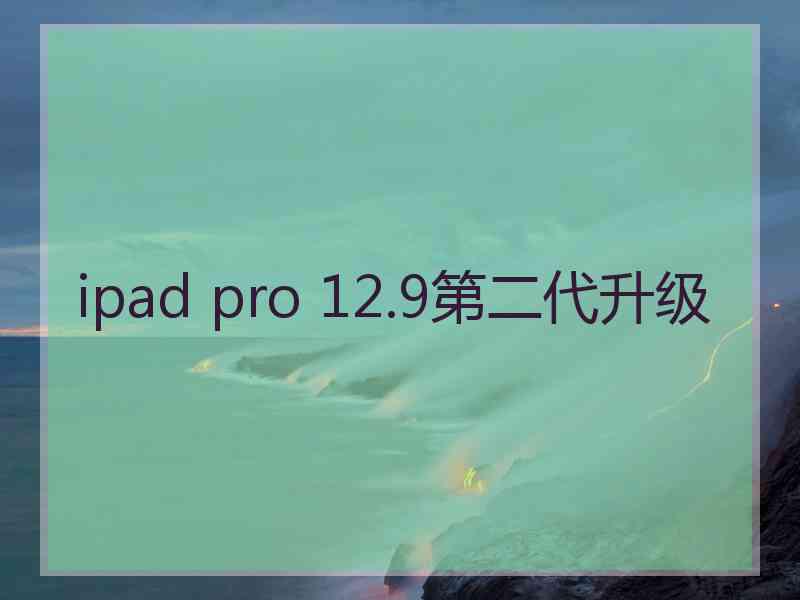 ipad pro 12.9第二代升级