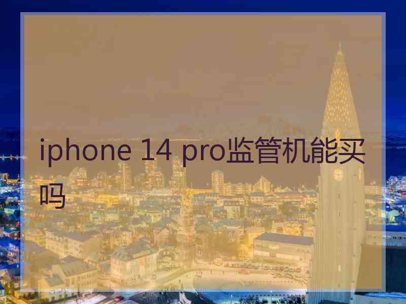 iphone 14 pro监管机能买吗