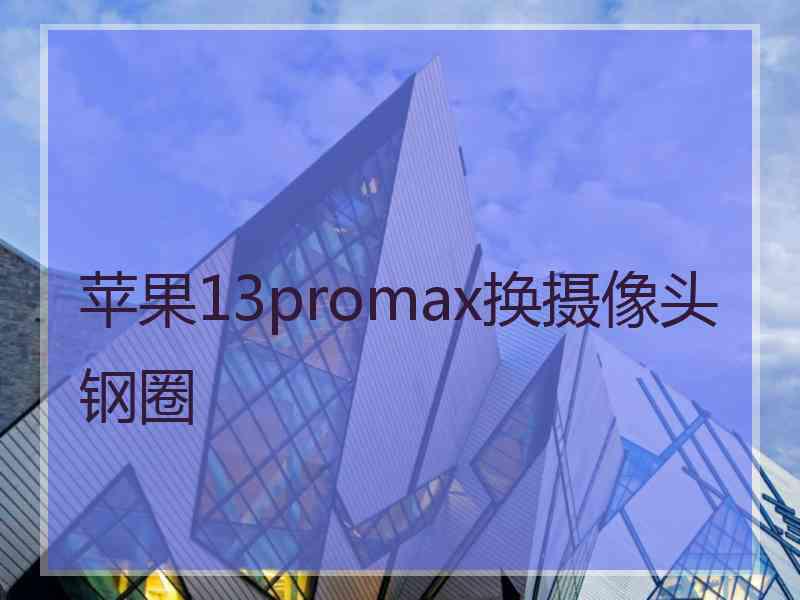 苹果13promax换摄像头钢圈