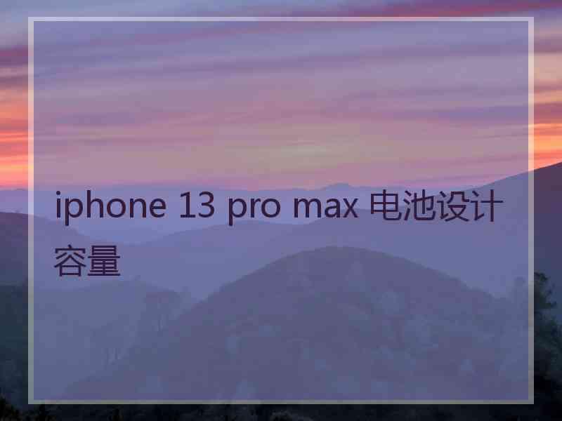 iphone 13 pro max 电池设计容量