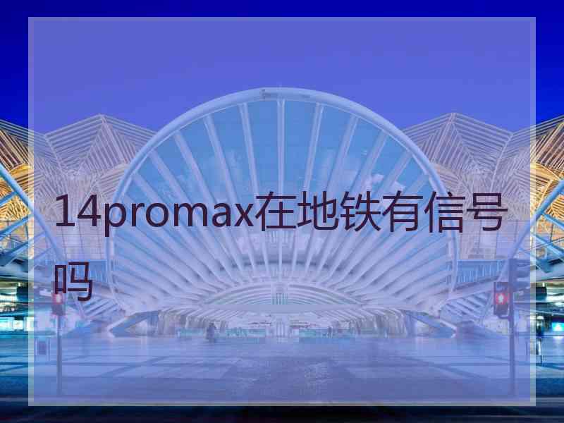 14promax在地铁有信号吗