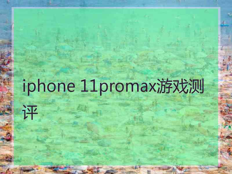 iphone 11promax游戏测评