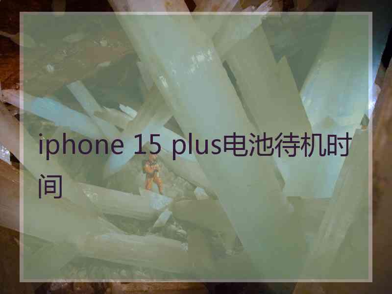 iphone 15 plus电池待机时间