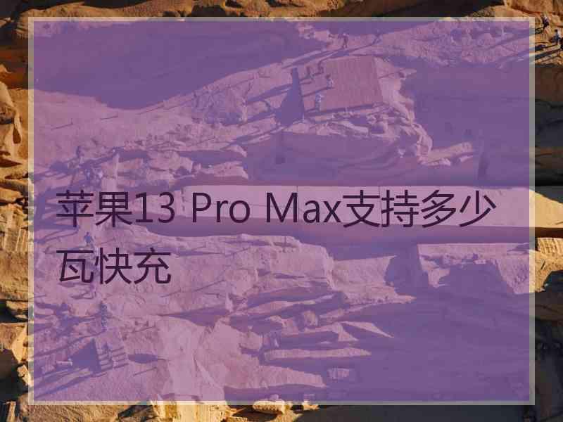 苹果13 Pro Max支持多少瓦快充