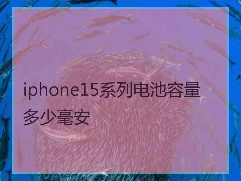 iphone15系列电池容量多少毫安