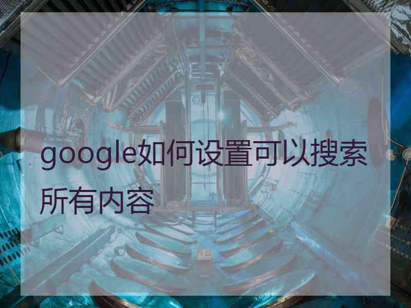 google如何设置可以搜索所有内容