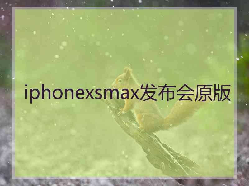 iphonexsmax发布会原版